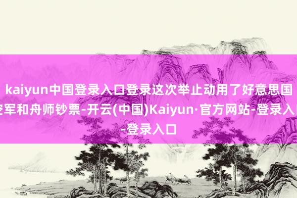 kaiyun中国登录入口登录这次举止动用了好意思国空军和舟师钞票-开云(中国)Kaiyun·官方网站-登录入口