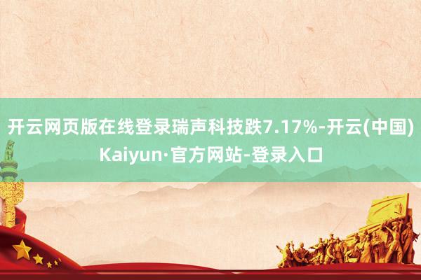 开云网页版在线登录瑞声科技跌7.17%-开云(中国)Kaiyun·官方网站-登录入口