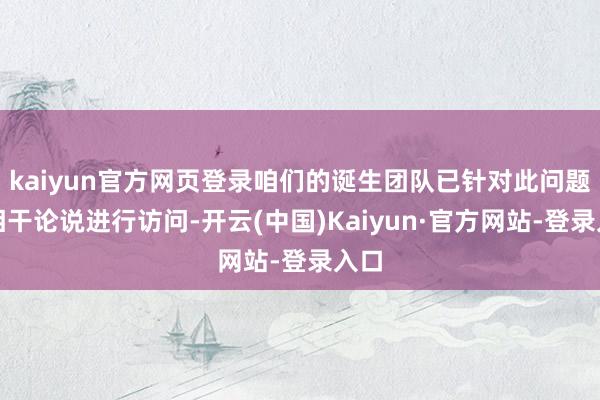 kaiyun官方网页登录咱们的诞生团队已针对此问题的相干论说进行访问-开云(中国)Kaiyun·官方网站-登录入口