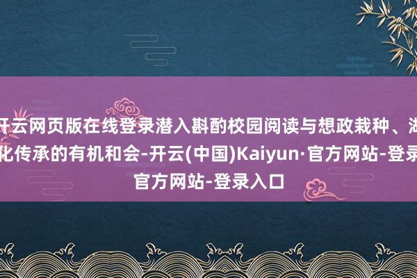 开云网页版在线登录潜入斟酌校园阅读与想政栽种、湖湘文化传承的有机和会-开云(中国)Kaiyun·官方网站-登录入口