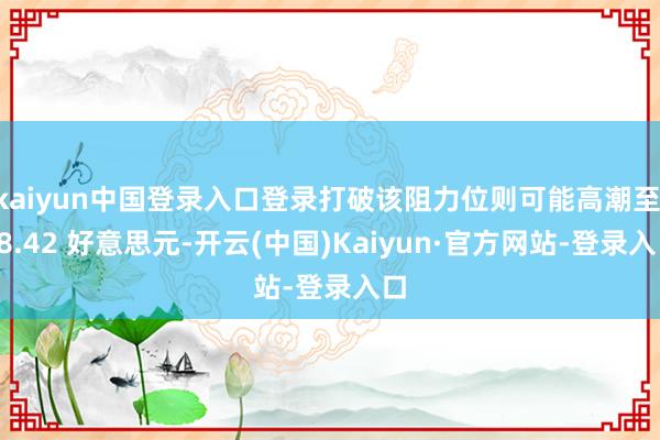 kaiyun中国登录入口登录打破该阻力位则可能高潮至 78.42 好意思元-开云(中国)Kaiyun·官方网站-登录入口