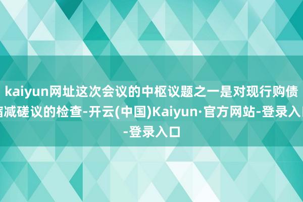 kaiyun网址这次会议的中枢议题之一是对现行购债缩减磋议的检查-开云(中国)Kaiyun·官方网站-登录入口