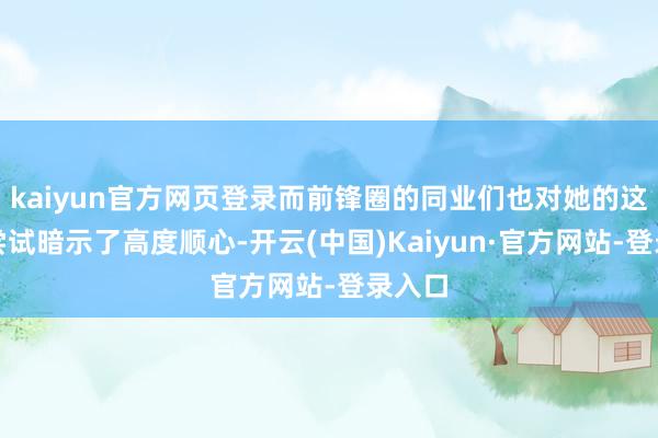 kaiyun官方网页登录而前锋圈的同业们也对她的这一新尝试暗示了高度顺心-开云(中国)Kaiyun·官方网站-登录入口