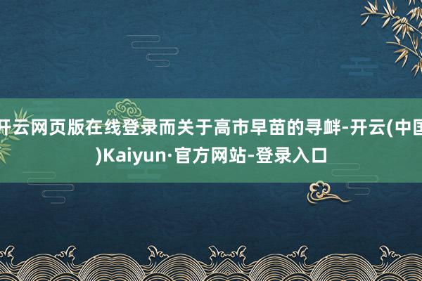开云网页版在线登录而关于高市早苗的寻衅-开云(中国)Kaiyun·官方网站-登录入口